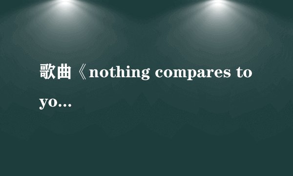 歌曲《nothing compares to you》中文歌词