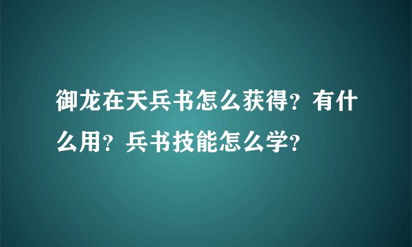 御龙在天兵书怎么获得？有什么用？兵书技能怎么学？