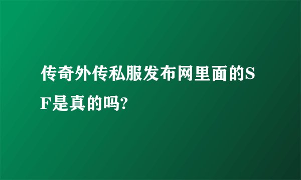 传奇外传私服发布网里面的SF是真的吗?