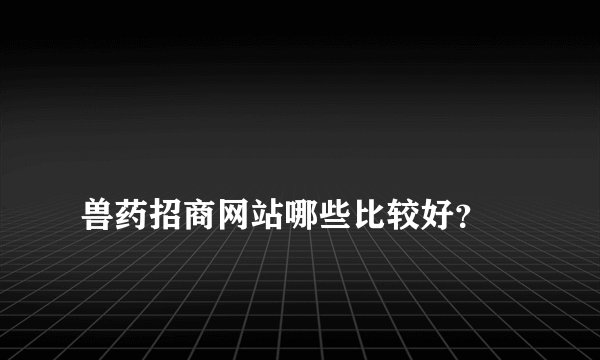 
兽药招商网站哪些比较好？

