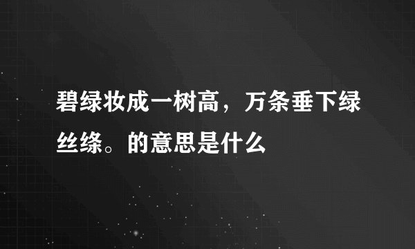 碧绿妆成一树高，万条垂下绿丝绦。的意思是什么