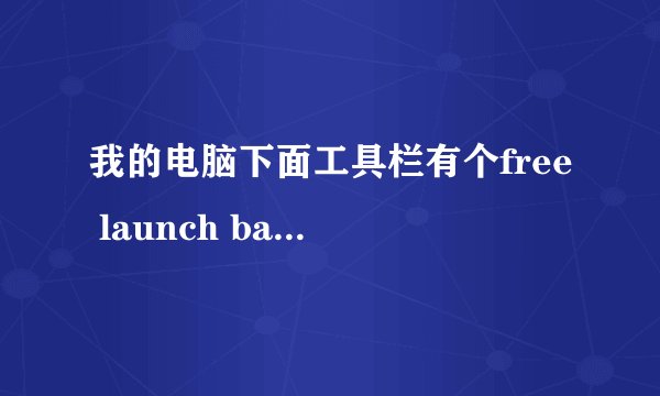 我的电脑下面工具栏有个free launch bar是啥意思啊