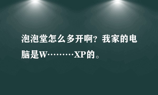 泡泡堂怎么多开啊？我家的电脑是W………XP的。