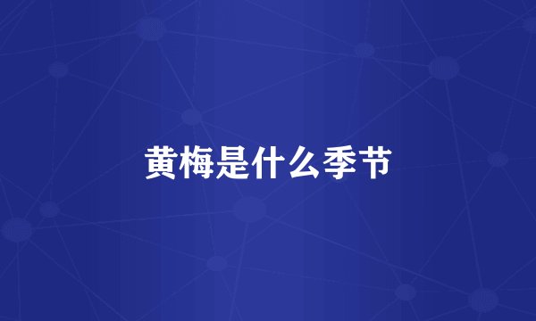 黄梅是什么季节