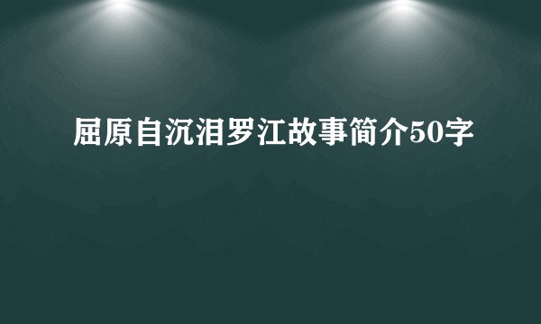 屈原自沉泪罗江故事简介50字