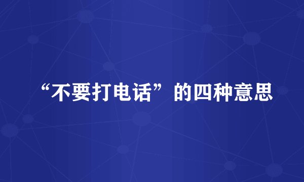 “不要打电话”的四种意思
