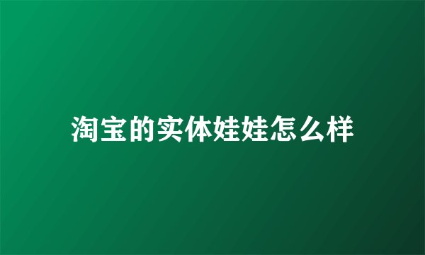 淘宝的实体娃娃怎么样