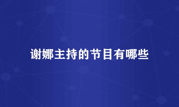 谢娜主持的节目有哪些
