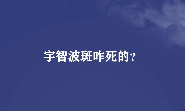 宇智波斑咋死的？