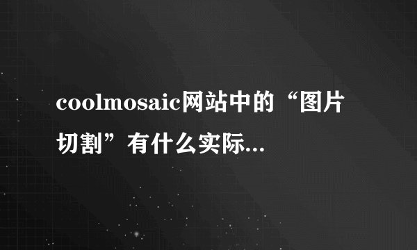 coolmosaic网站中的“图片切割”有什么实际用途啊?