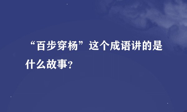 “百步穿杨”这个成语讲的是什么故事？