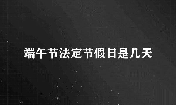 端午节法定节假日是几天