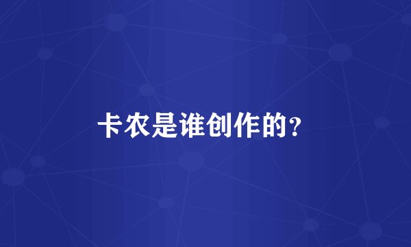 卡农是谁创作的？