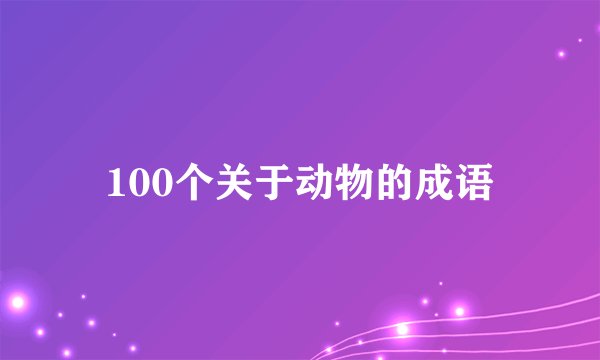 100个关于动物的成语