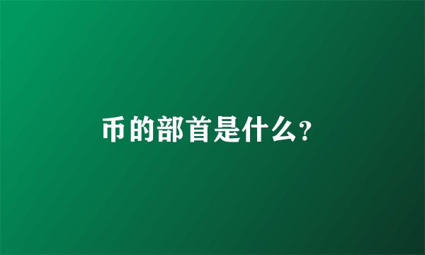 币的部首是什么？