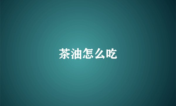 茶油怎么吃