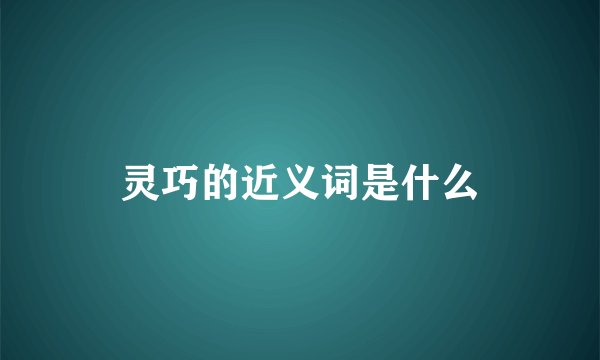 灵巧的近义词是什么
