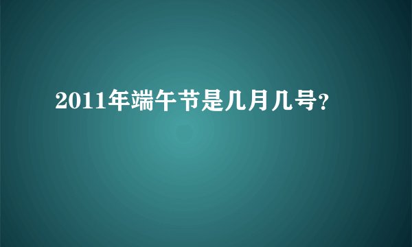 2011年端午节是几月几号？