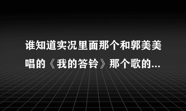 谁知道实况里面那个和郭美美唱的《我的答铃》那个歌的英文原版叫什么名字，在哪里可以找到？