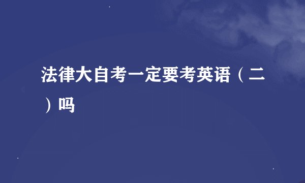 法律大自考一定要考英语（二）吗