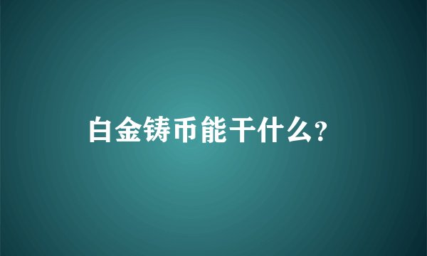 白金铸币能干什么？