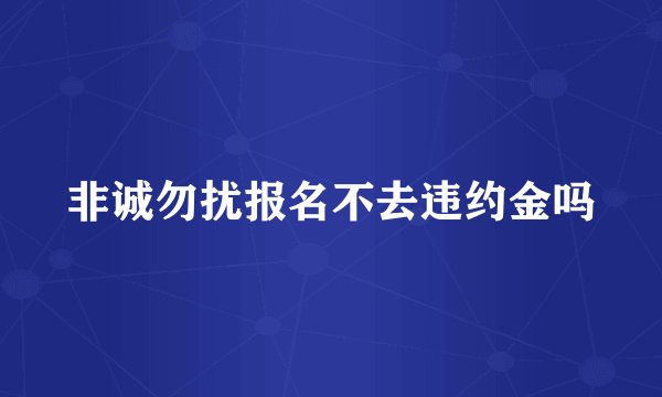 非诚勿扰报名不去违约金吗