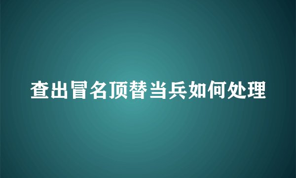查出冒名顶替当兵如何处理