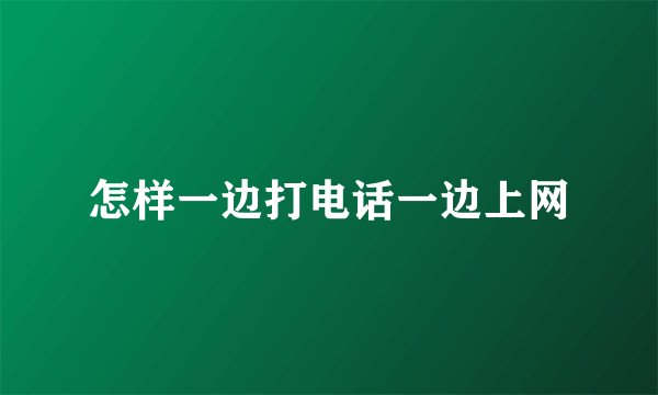怎样一边打电话一边上网