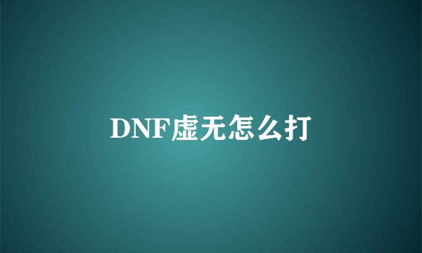 DNF虚无怎么打