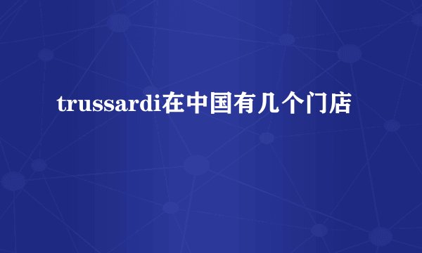 trussardi在中国有几个门店