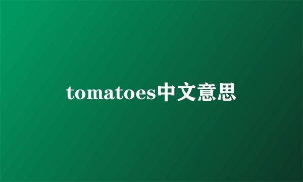 tomatoes中文意思
