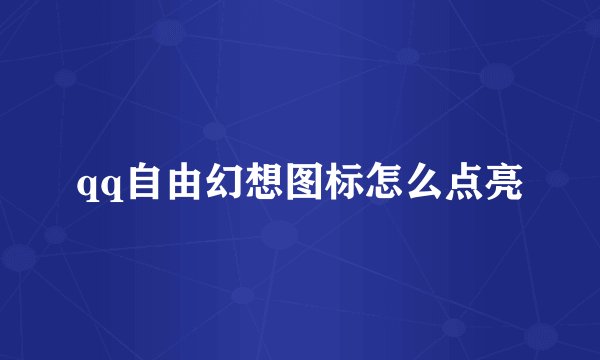 qq自由幻想图标怎么点亮
