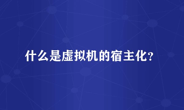 什么是虚拟机的宿主化？