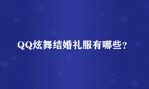 QQ炫舞结婚礼服有哪些？