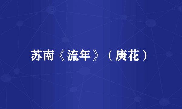 苏南《流年》（庚花）