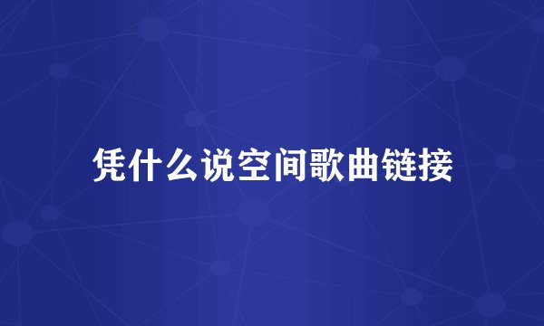 凭什么说空间歌曲链接