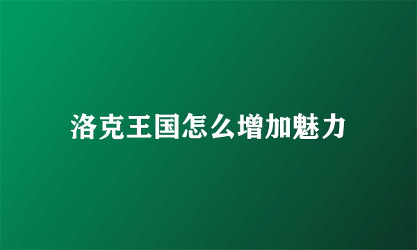 洛克王国怎么增加魅力