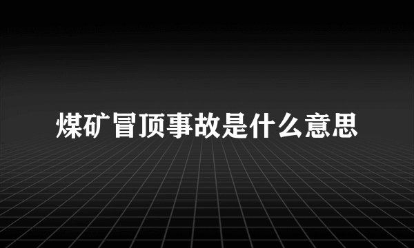 煤矿冒顶事故是什么意思