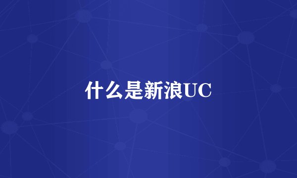 什么是新浪UC