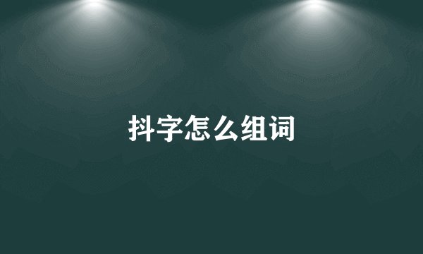 抖字怎么组词