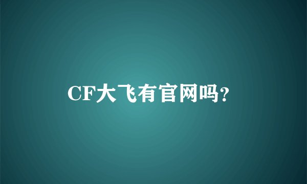 CF大飞有官网吗？
