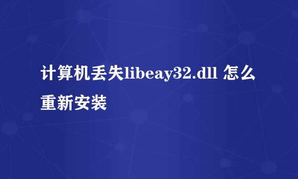 计算机丢失libeay32.dll 怎么重新安装