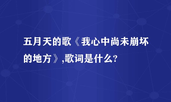 五月天的歌《我心中尚未崩坏的地方》,歌词是什么?