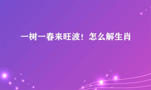 一树一春来旺波！怎么解生肖