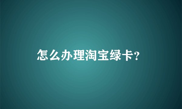 怎么办理淘宝绿卡？