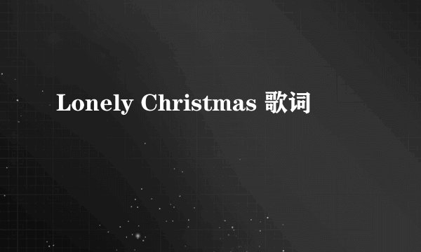 Lonely Christmas 歌词