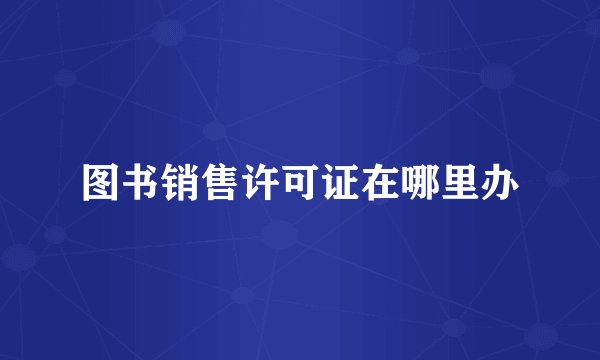 图书销售许可证在哪里办