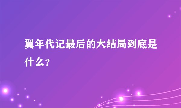 翼年代记最后的大结局到底是什么？
