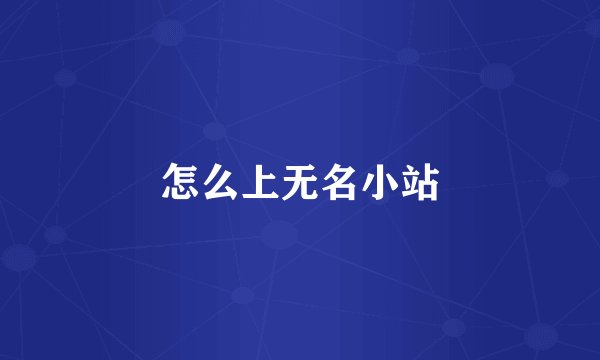 怎么上无名小站