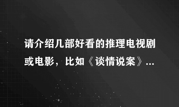 请介绍几部好看的推理电视剧或电影，比如《谈情说案》之类的。